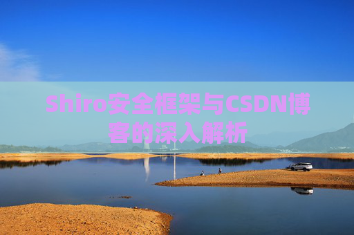 Shiro安全框架与CSDN博客的深入解析